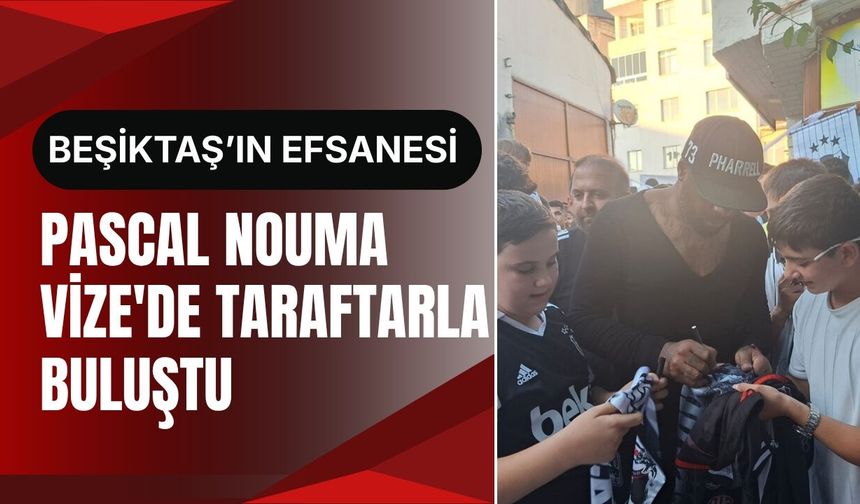 Beşiktaş’ın Efsanesi Pascal Nouma Vize'de Taraftarlarla Buluştu