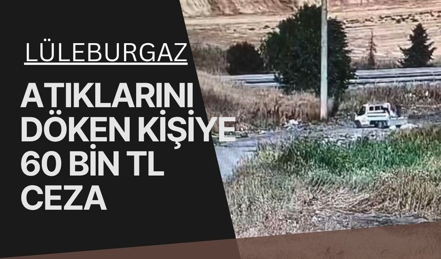 Lüleburgaz: Atıklarını Döken Kişiye 60 Bin TL Ceza
