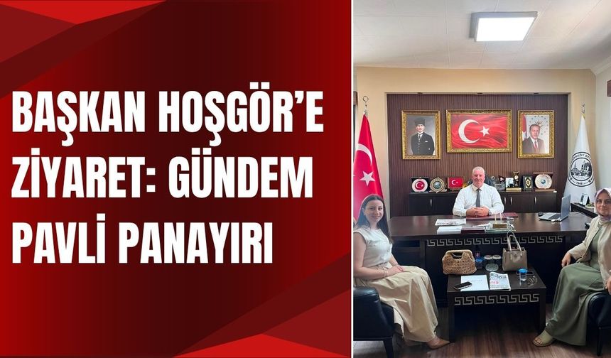 Başkan Hoşgör'e Ziyaret: Gündem Pavli Panayırı