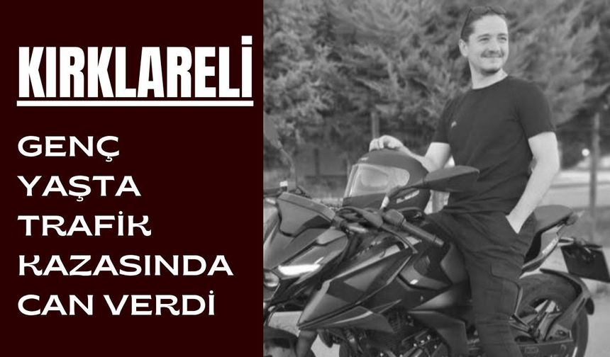 KIRKLARELİ; Genç Yaşta Trafik Kazasında Can Verdi