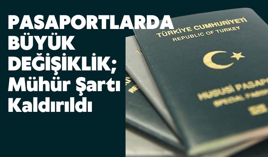 PASAPORTLARDA BÜYÜK DEĞİŞİKLİK; Mühür Şartı Kaldırıldı