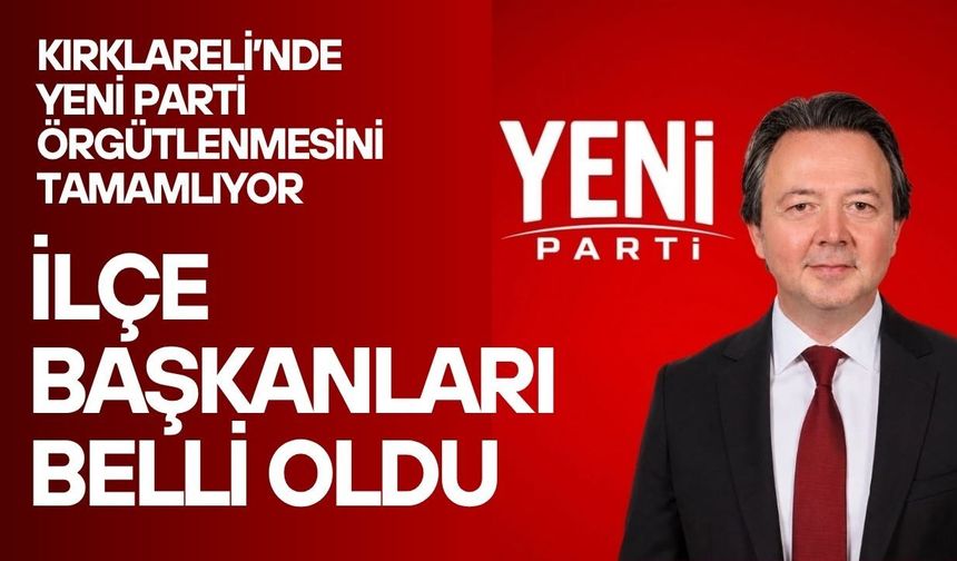 Kırklareli’nde Yeni Parti Örgütlenmesini Tamamlıyor; İlçe Başkanları Belli Oldu