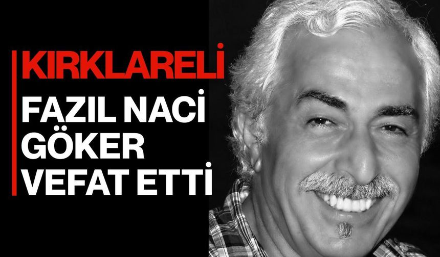 KIRKLARELİ; Fazıl Naci Göker Vefat Etti