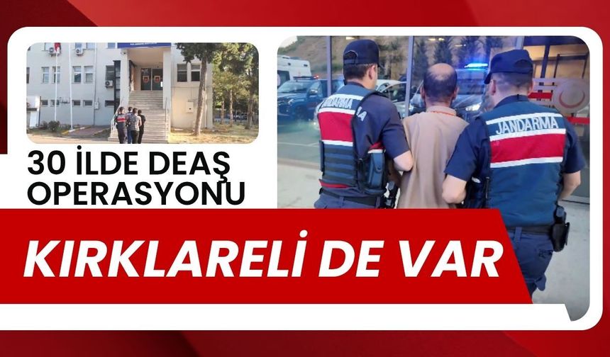 30 İLDE DEAŞ OPERASYONU; Kırklareli De Var