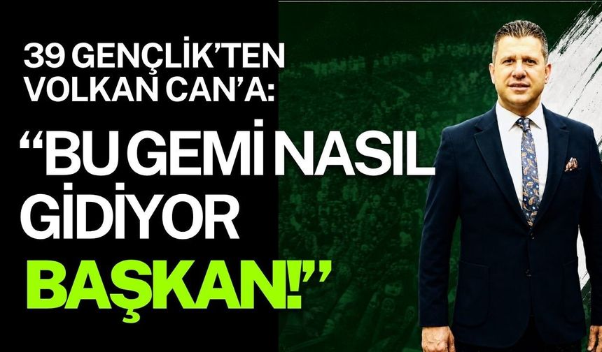 39 Gençlik’ten Volkan Can’a: “Bu Gemi Nasıl Gidiyor Başkan!”