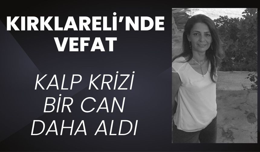 KIRKLARELİ’NDE VEFAT; Kalp Krizi Bir Can Daha Aldı