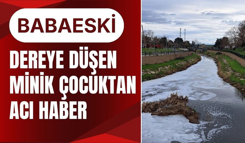 BABAESKİ; Dereye Düşen Çocuktan Acı Haber