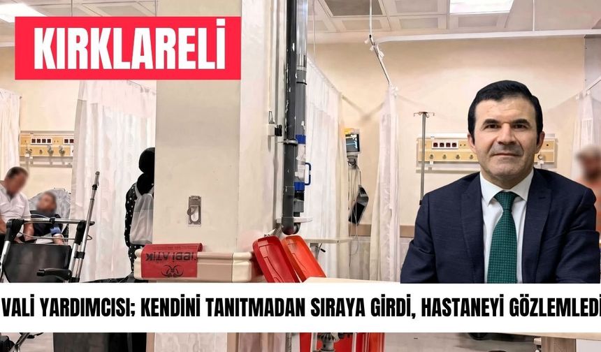 KIRKLARELİ VALİ YARDIMCISI; Kendini Tanıtmadan Sıraya Girdi, Hastaneyi Gözlemledi