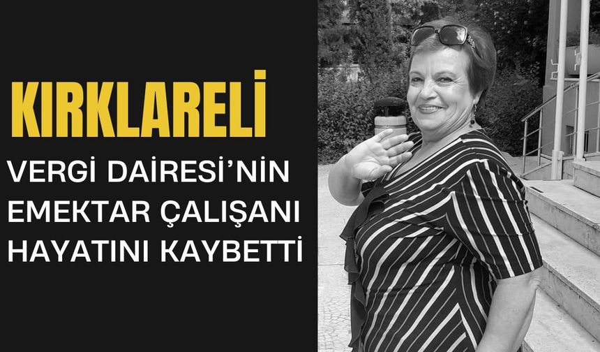 KIRKLARELİ; Vergi Dairesi’nin Emektar Çalışanı Hayatını Kaybetti