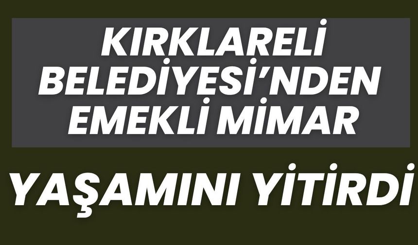 Kırklareli Belediyesi’nden Emekli Mimar Yaşamını Yitirdi