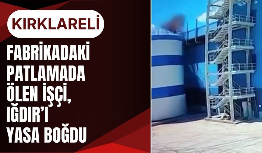 KIRKLARELİ; Fabrikadaki Patlamada Ölen İşçi, Iğdır’ı Yasa Boğdu