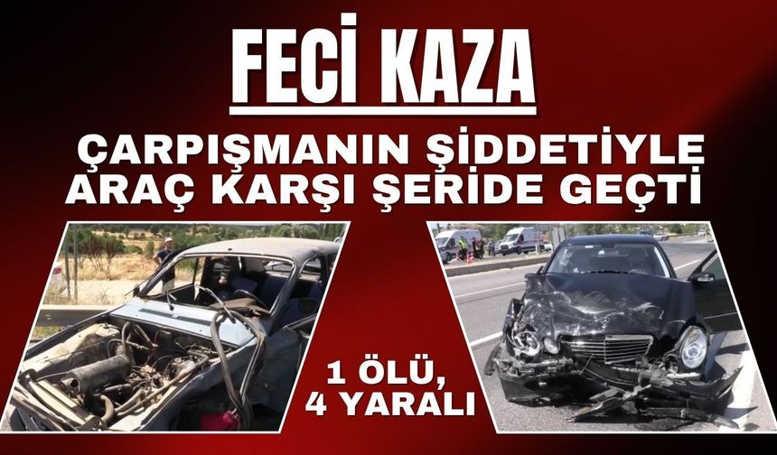 FECİ KAZA; Çarpışmanın Şiddetiyle Araç Karşı Şeride Geçti