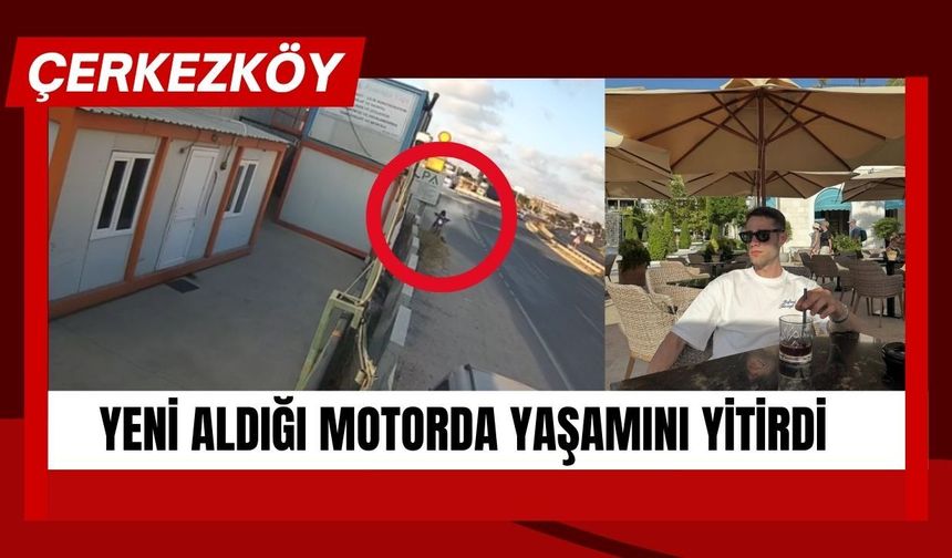 ÇERKEZKÖY; Yeni Aldığı Motorda Yaşamını Yitirdi