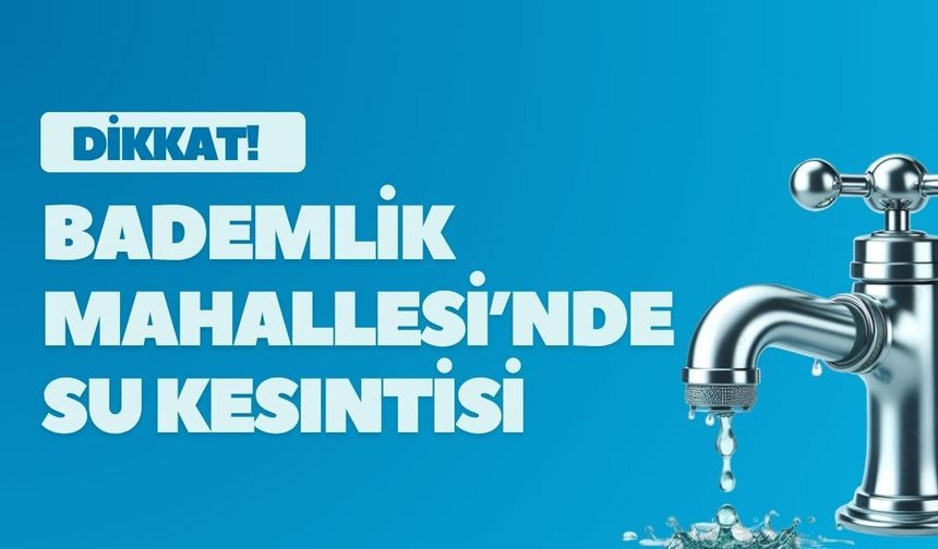 DİKKAT! Bademlik Mahallesi’nde Su Kesintisi