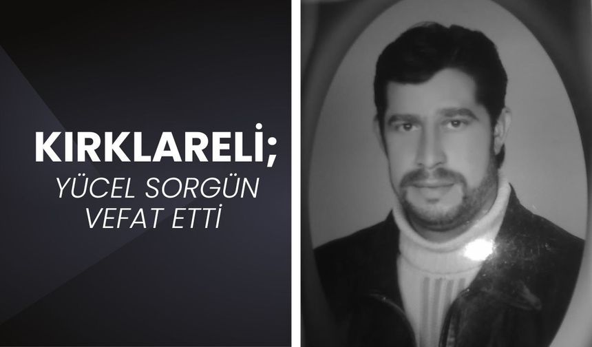 KIRKLARELİ; Yücel Sorgün Vefat Etti