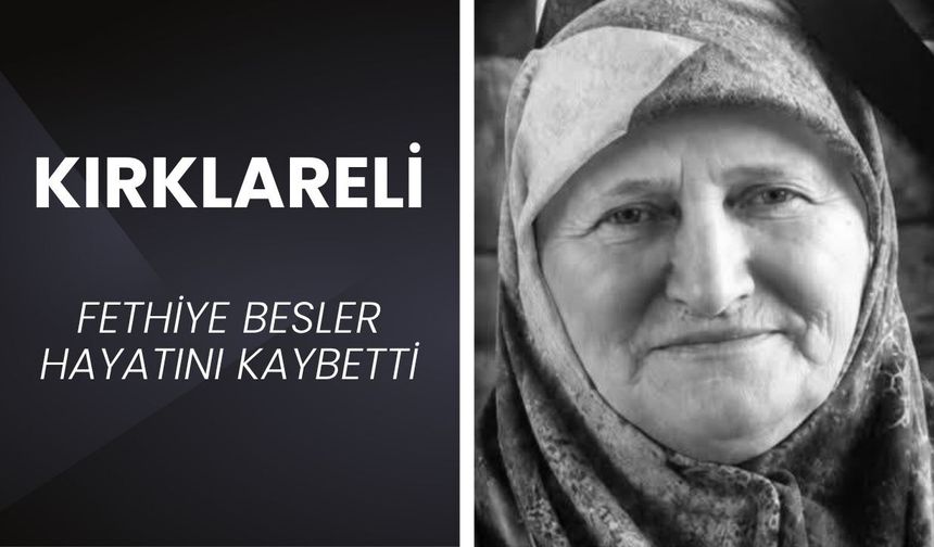 KIRKLARELİ; Fethiye Besler Hayatını Kaybetti