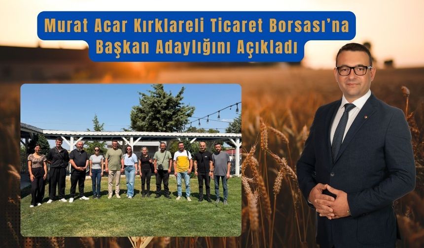 Murat Acar Kırklareli Ticaret Borsası’na Başkan Adaylığını Açıkladı