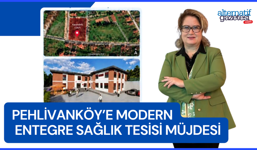Pehlivanköy’e Modern Entegre Sağlık Tesisi Müjdesi