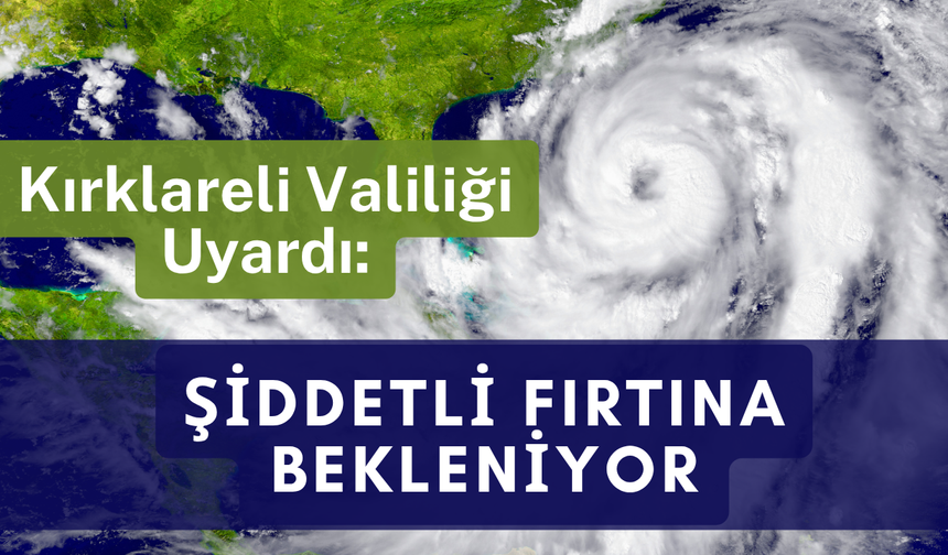 Kırklareli Valiliği Uyardı: Şiddetli Fırtına Bekleniyor