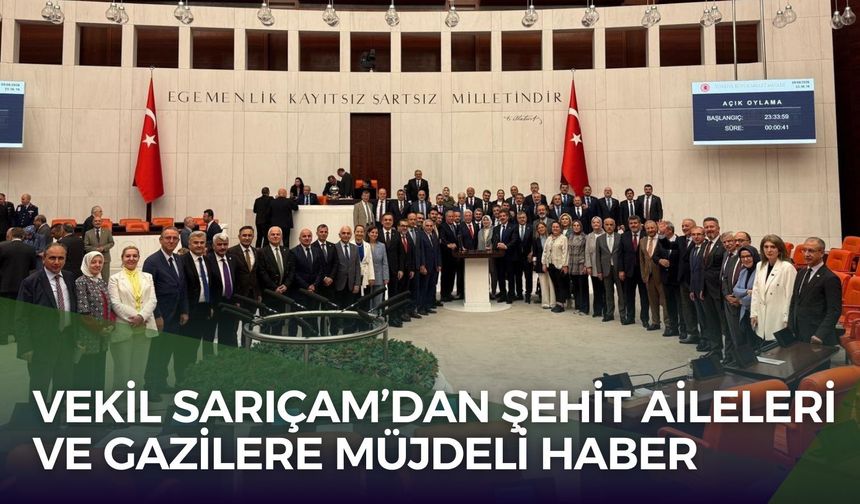 Vekil Sarıçam’dan Şehit Aileleri ve Gazilere Müjdeli Haber