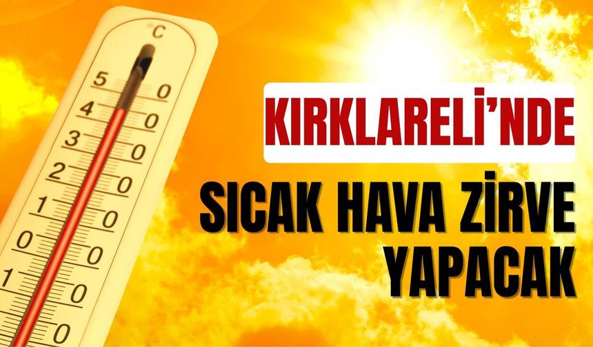 Kırklareli’nde Sıcak Hava Zirve Yapacak