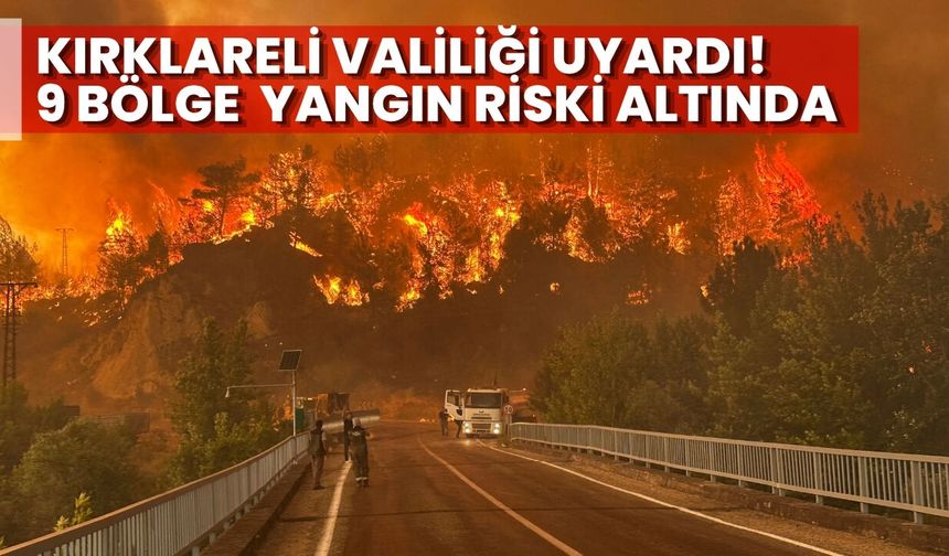 Kırklareli Valiliği Uyardı! 9 Bölge Yangın Riski Altında
