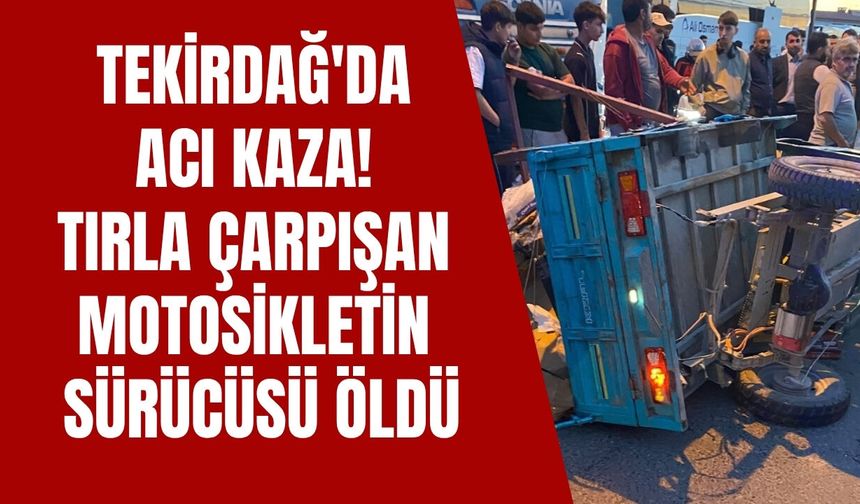 Tekirdağ'da Acı Kaza! Tırla Çarpışan Motosikletin Sürücüsü Öldü