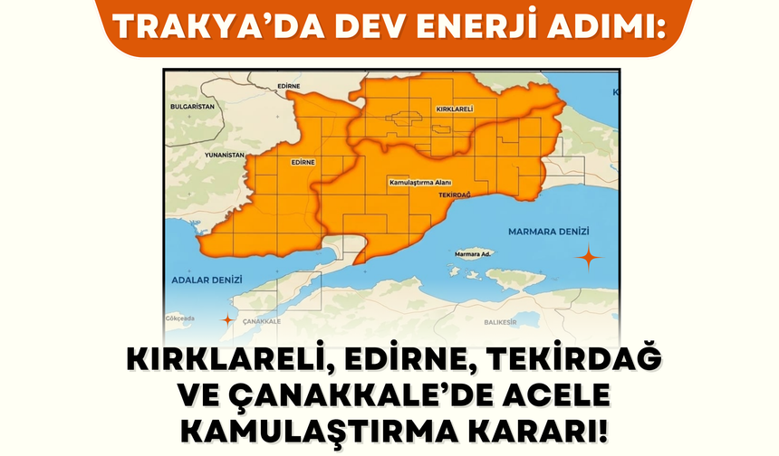 Trakya’da Dev Enerji Adımı: Kırklareli, Edirne, Tekirdağ ve Çanakkale’de Acele Kamulaştırma!