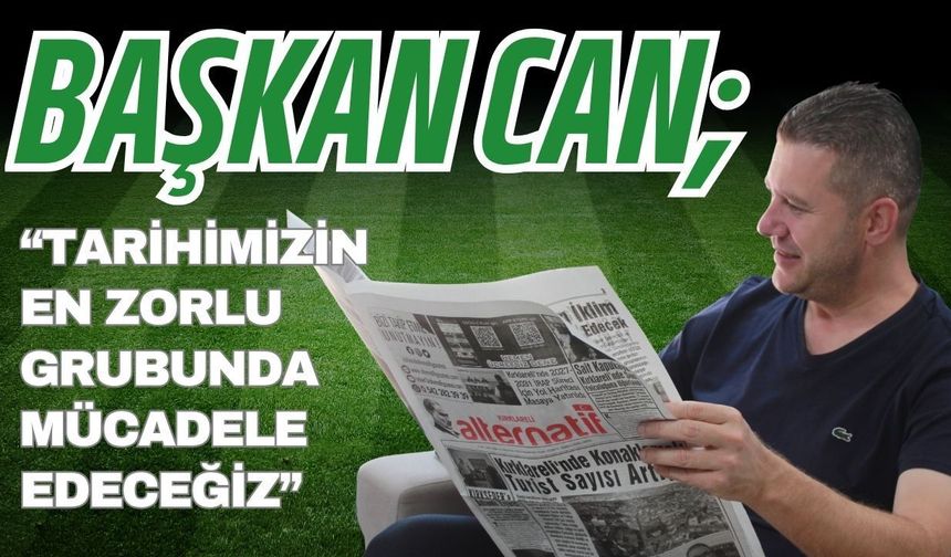 Başkan Can: “Tarihimizin En Zorlu Grubunda Mücadele Edeceğiz”