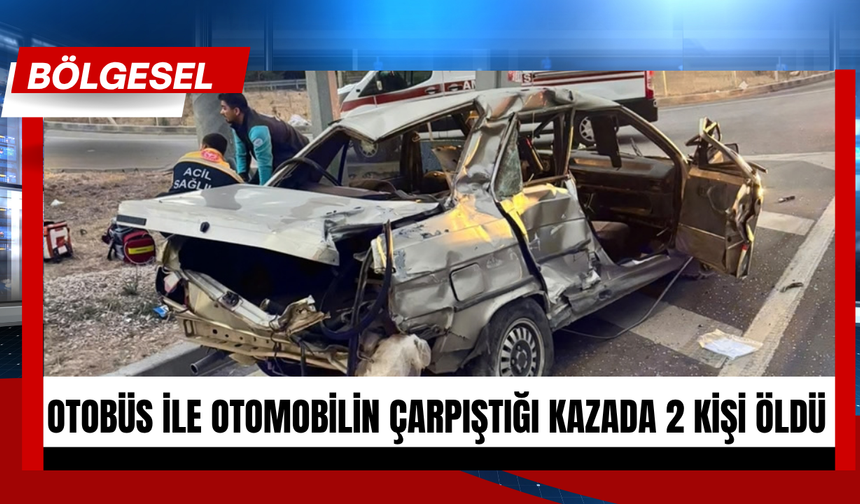 Otobüs ile otomobilin çarpıştığı kazada 2 kişi öldü