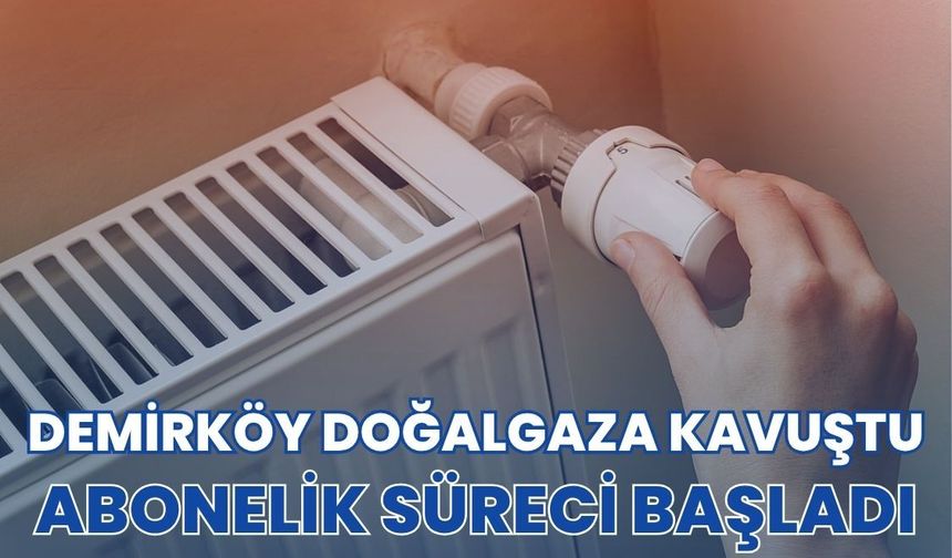 Demirköy Doğalgaza Kavuştu, Abonelik Süreci Başladı