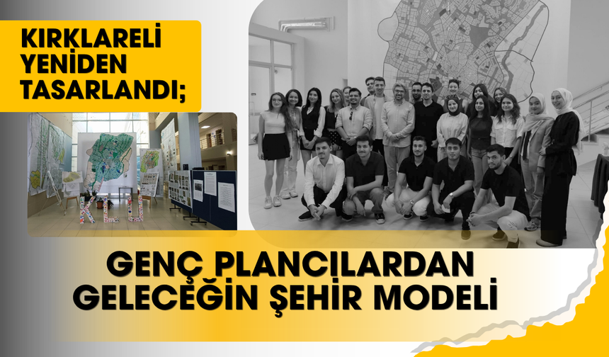 KIRKLARELİ YENİDEN TASARLANDI; GENÇ PLANCILARDAN GELECEĞİN ŞEHİR MODELİ