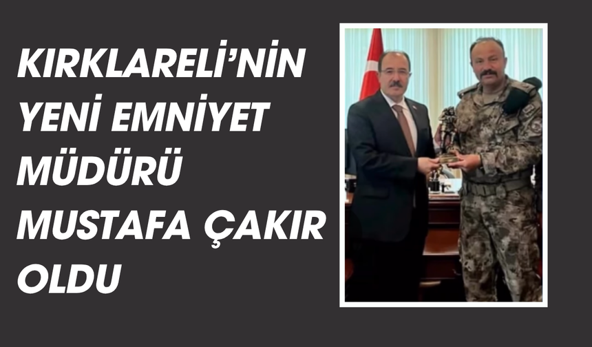 Kırklareli Emniyet Müdürlüğünde Görev Değişimi: Yeni Müdür Mustafa Çakır Oldu