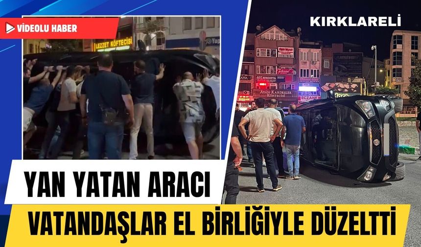 KIRKLARELİ; Yan Yatan Aracı Vatandaşlar El Birliğiyle Düzeltti