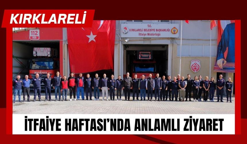 Kırklareli’nde İtfaiye Haftası’nda Anlamlı Ziyaret