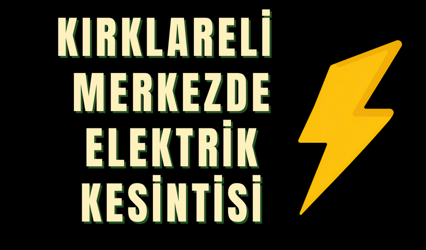 KIRKLARELİ MERKEZDE ELEKTRİK KESİNTİSİ YAŞANIYOR