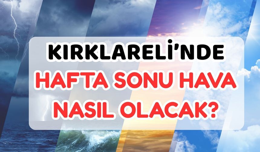 Kırklareli'nde Hafta Sonu Hava Nasıl Olacak?