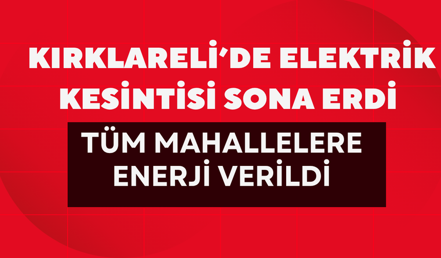 Kırklareli’de Elektrik Kesintisi Sona Erdi: Tüm Mahallelere Enerji Verildi