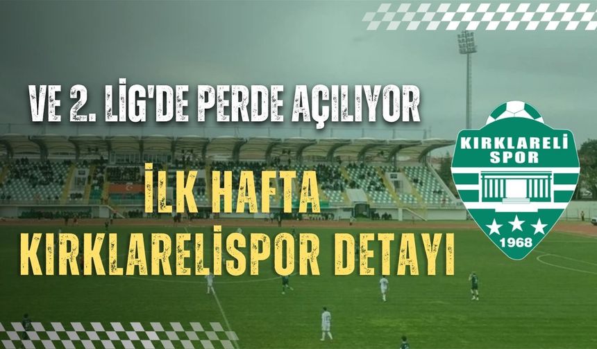 Ve 2. Lig'de Perde Açılıyor; İlk Hafta Kırklarelispor Detayı