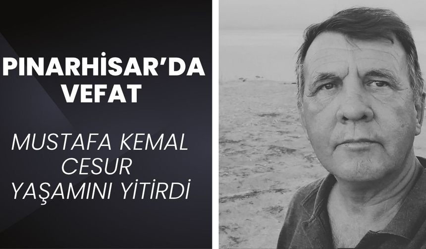 Pınarhisar'da Vefat: Mustafa Kemal Cesur Yaşamını Yitirdi