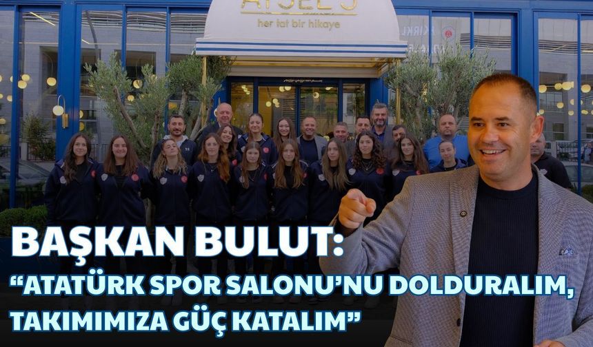 Başkan Bulut: “Atatürk Spor Salonu’nu Dolduralım, Takımımıza Güç Katalım”