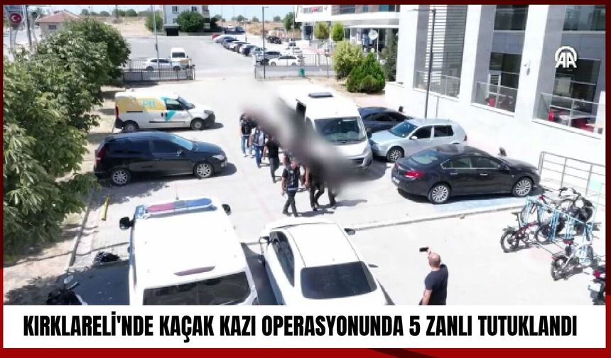 Kırklareli'nde Kaçak Kazı Operasyonunda 5 Zanlı Tutuklandı