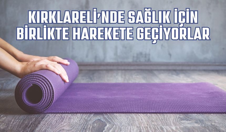 Kırklareli’nde Sağlık İçin Birlikte Harekete Geçiyorlar