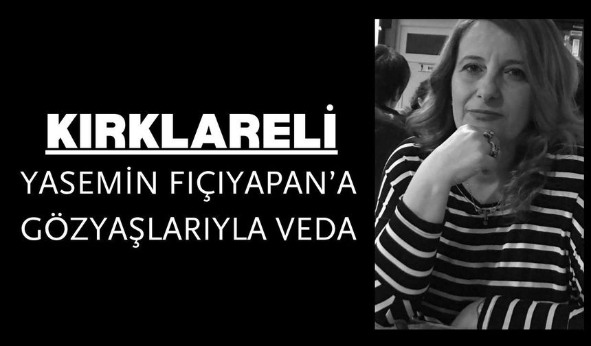 KIRKLARELİ; Yasemin Fıçıyapan’a Gözyaşlarıyla Veda