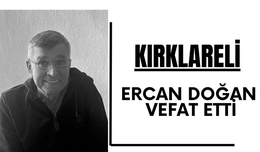 Kırklareli; Ercan Doğan Vefat Etti