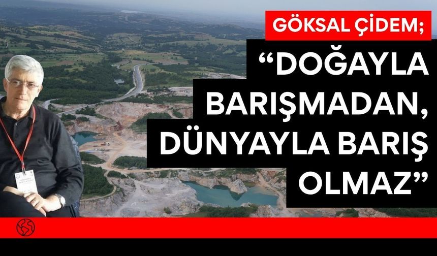 Göksal Çidem; “Doğayla Barışmadan, Dünyayla Barış Olmaz”