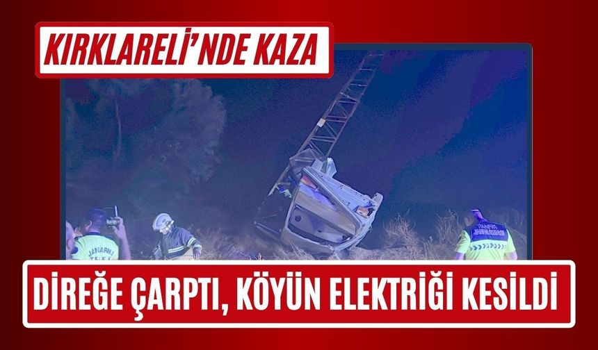 KIRKLARELİ; Direğe Çarptı, Köyün Elektriği Kesildi