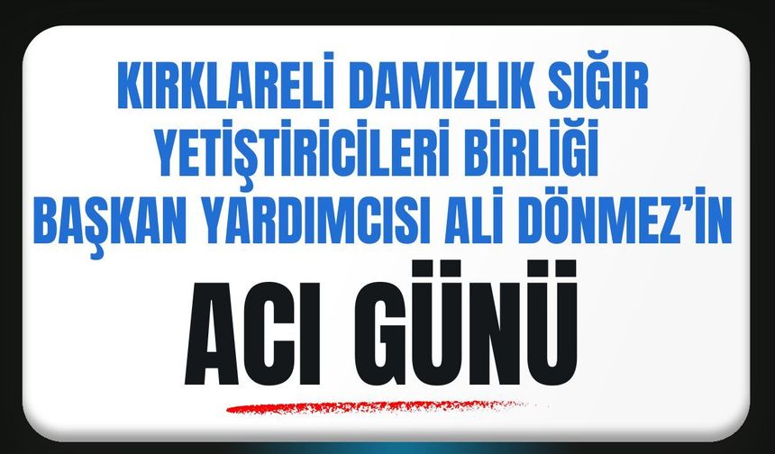 KIRKLARELİ; Birlik Başkan Yardımcısı Ali Dönmez’in Acı Günü