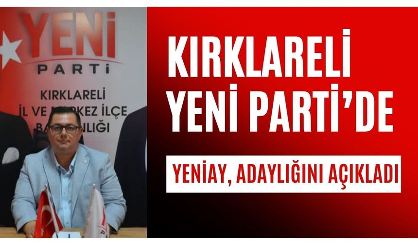 Kırklareli Yeni Parti’de, Yeniay Adaylığını Açıkladı