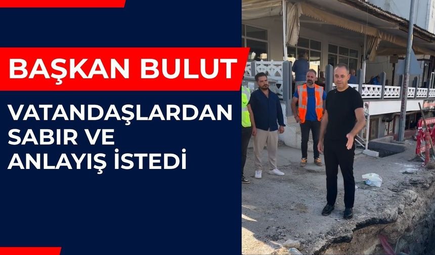 Başkan Bulut Vatandaşlardan Sabır Ve Anlayış İstedi